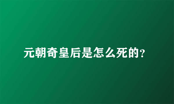 元朝奇皇后是怎么死的？