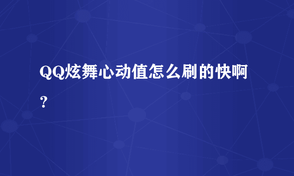 QQ炫舞心动值怎么刷的快啊？