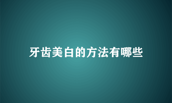 牙齿美白的方法有哪些