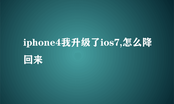 iphone4我升级了ios7,怎么降回来