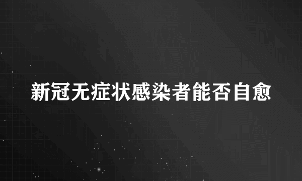 新冠无症状感染者能否自愈