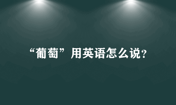 “葡萄”用英语怎么说？