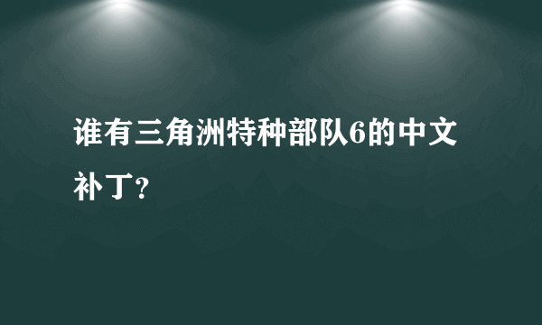 谁有三角洲特种部队6的中文补丁？