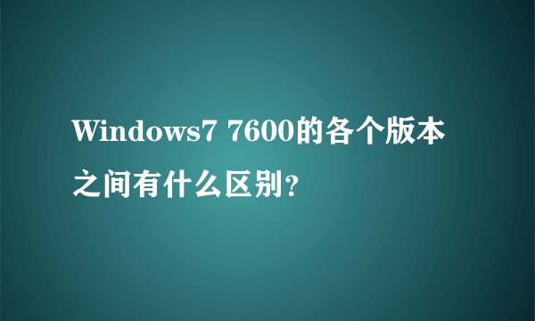 Windows7 7600的各个版本之间有什么区别？