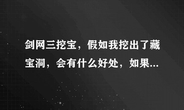 剑网三挖宝，假如我挖出了藏宝洞，会有什么好处，如果挖出以后我组队进去，会有什么好处