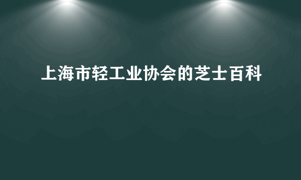 上海市轻工业协会的芝士百科