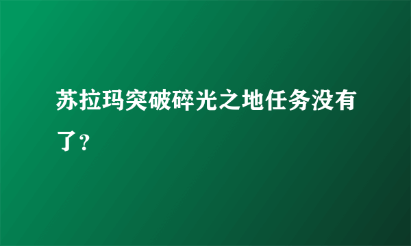 苏拉玛突破碎光之地任务没有了？