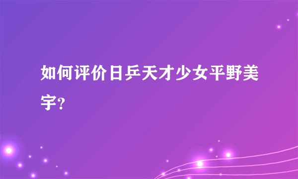 如何评价日乒天才少女平野美宇？