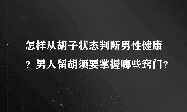 怎样从胡子状态判断男性健康？男人留胡须要掌握哪些窍门？