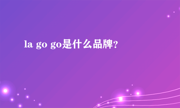 la go go是什么品牌？