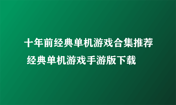 十年前经典单机游戏合集推荐 经典单机游戏手游版下载