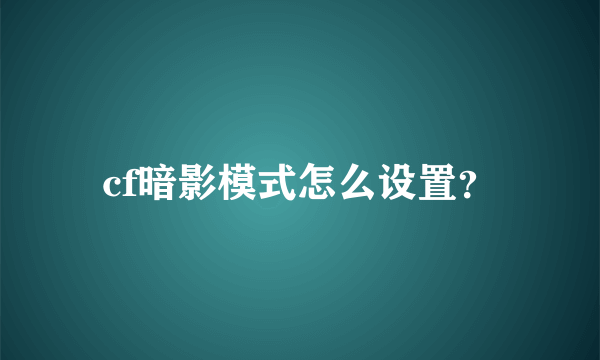 cf暗影模式怎么设置？