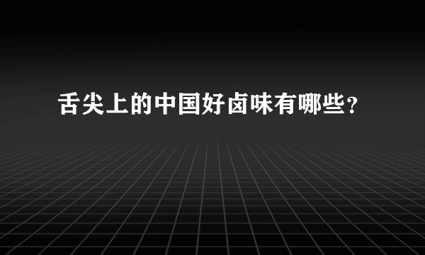 舌尖上的中国好卤味有哪些？