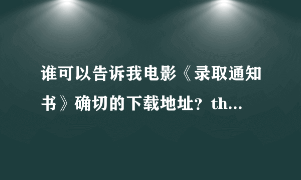 谁可以告诉我电影《录取通知书》确切的下载地址？thanks