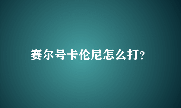 赛尔号卡伦尼怎么打？