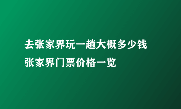 去张家界玩一趟大概多少钱 张家界门票价格一览