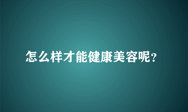 怎么样才能健康美容呢？