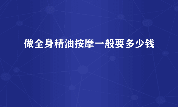 做全身精油按摩一般要多少钱