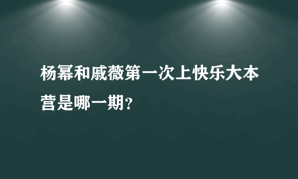 杨幂和戚薇第一次上快乐大本营是哪一期？