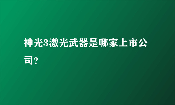 神光3激光武器是哪家上市公司？