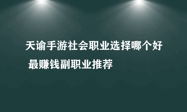 天谕手游社会职业选择哪个好 最赚钱副职业推荐