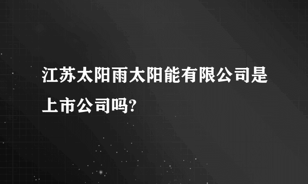 江苏太阳雨太阳能有限公司是上市公司吗?