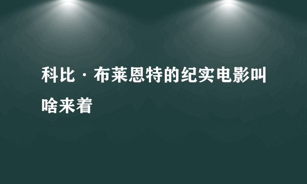 科比·布莱恩特的纪实电影叫啥来着