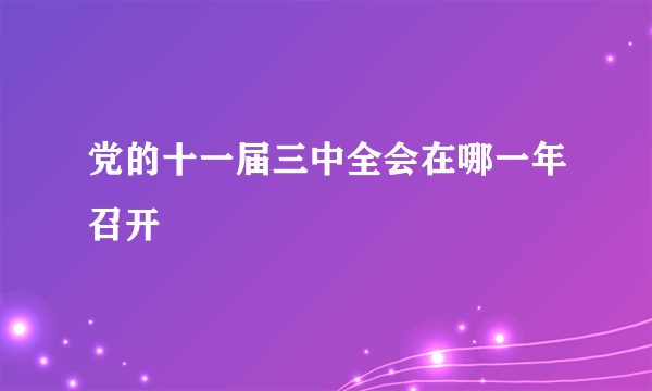 党的十一届三中全会在哪一年召开