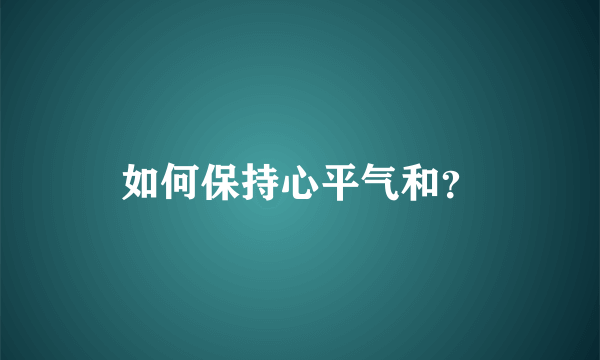 如何保持心平气和？