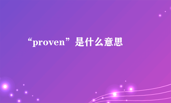 “proven”是什么意思