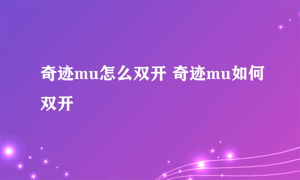 奇迹mu怎么双开 奇迹mu如何双开