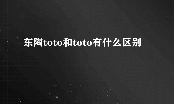 东陶toto和toto有什么区别