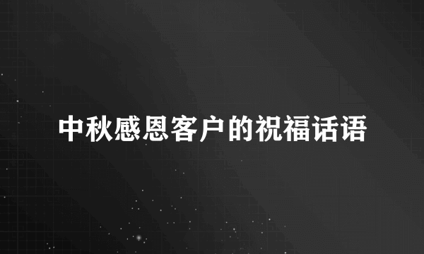 中秋感恩客户的祝福话语