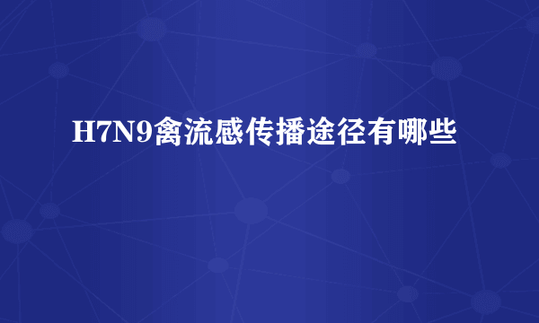 H7N9禽流感传播途径有哪些