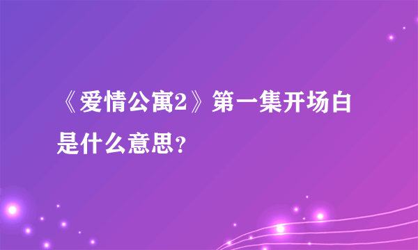 《爱情公寓2》第一集开场白是什么意思？