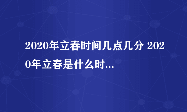 2020年立春时间几点几分 2020年立春是什么时候-飞外网