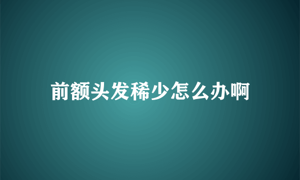 前额头发稀少怎么办啊