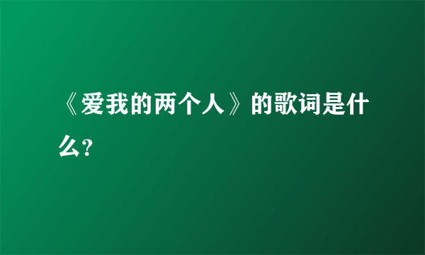 《爱我的两个人》的歌词是什么？