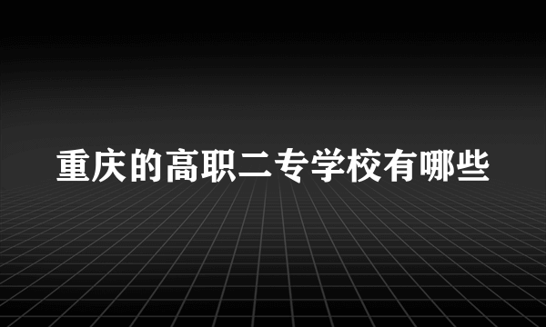 重庆的高职二专学校有哪些