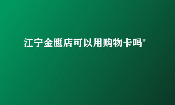 江宁金鹰店可以用购物卡吗