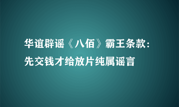 华谊辟谣《八佰》霸王条款：先交钱才给放片纯属谣言