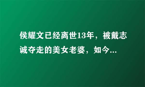 侯耀文已经离世13年，被戴志诚夺走的美女老婆，如今过的怎么样？