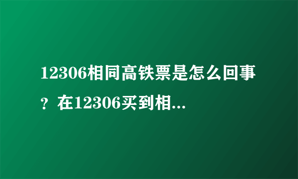 12306相同高铁票是怎么回事？在12306买到相同车票的概率大吗？