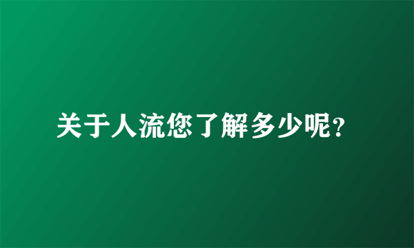 关于人流您了解多少呢？