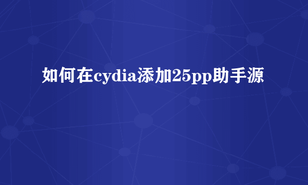 如何在cydia添加25pp助手源