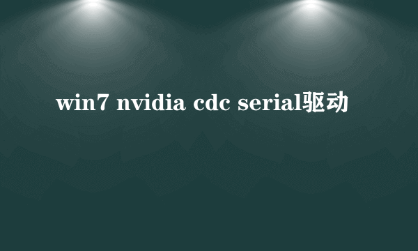 win7 nvidia cdc serial驱动