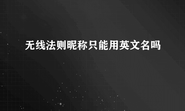 无线法则昵称只能用英文名吗