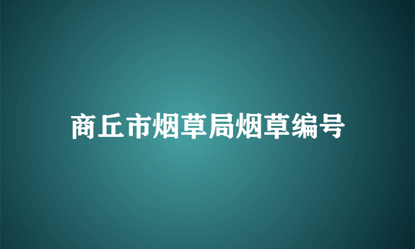 商丘市烟草局烟草编号