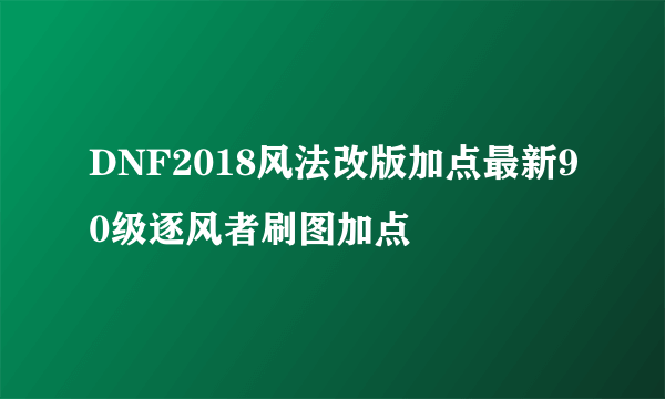 DNF2018风法改版加点最新90级逐风者刷图加点