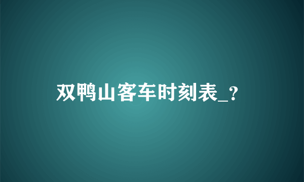 双鸭山客车时刻表_？